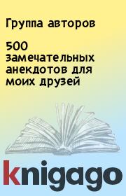 Книга - 500 замечательных анекдотов для моих друзей.  Группа авторов  - прочитать полностью в библиотеке КнигаГо
