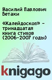 «Калейдоскоп» – тринадцатая книга стихов (2006–2007 годы). Василий Павлович Бетаки