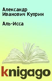 Книга - Аль-Исса.  Александр Иванович Куприн  - прочитать полностью в библиотеке КнигаГо