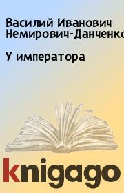 Книга - У императора.  Василий Иванович Немирович-Данченко  - прочитать полностью в библиотеке КнигаГо