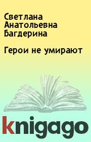 Книга - Герои не умирают.  Светлана Анатольевна Багдерина  - прочитать полностью в библиотеке КнигаГо