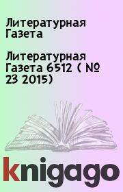 Литературная Газета  6512 ( № 23 2015). Литературная Газета