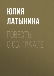 Книга - Повесть о Св. Граале.  Юлия Леонидовна Латынина  - прочитать полностью в библиотеке КнигаГо