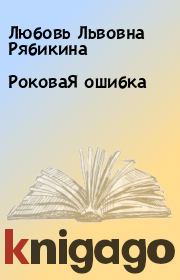 Книга - РоковаЯ ошибка.  Любовь Львовна Рябикина  - прочитать полностью в библиотеке КнигаГо