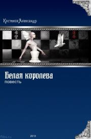 Книга - Белая королева.  Александр Костиков  - прочитать полностью в библиотеке КнигаГо