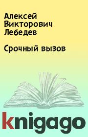 Книга - Срочный вызов.  Алексей Викторович Лебедев  - прочитать полностью в библиотеке КнигаГо