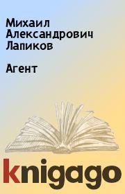 Книга - Агент.  Михаил Александрович Лапиков  - прочитать полностью в библиотеке КнигаГо