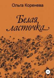 Книга - Белая ласточка.  Ольга Александровна Коренева  - прочитать полностью в библиотеке КнигаГо