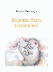 Книга - Хорошо быть котёнком!.  Богдан Владимирович Ковальчук  - прочитать полностью в библиотеке КнигаГо