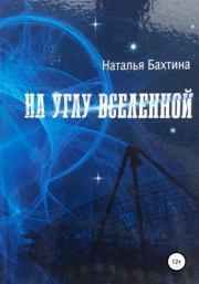 Книга - На углу Вселенной.  Наталья Бахтина  - прочитать полностью в библиотеке КнигаГо