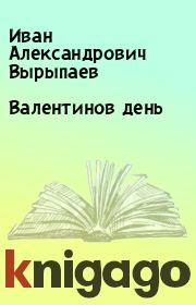 Книга - Валентинов день.  Иван Александрович Вырыпаев  - прочитать полностью в библиотеке КнигаГо