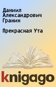 Книга - Прекрасная Ута.  Даниил Александрович Гранин  - прочитать полностью в библиотеке КнигаГо