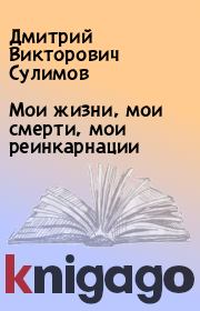 Книга - Мои жизни, мои смерти, мои реинкарнации.  Дмитрий Викторович Сулимов  - прочитать полностью в библиотеке КнигаГо