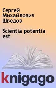 Книга - Scientia potentia est.  Сергей Михайлович Шведов  - прочитать полностью в библиотеке КнигаГо