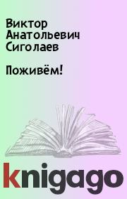 Книга - Поживём!.  Виктор Анатольевич Сиголаев  - прочитать полностью в библиотеке КнигаГо