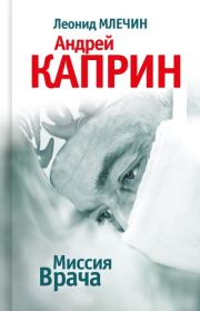 Книга - Миссия Врача: Андрей Каприн.  Леонид Михайлович Млечин  - прочитать полностью в библиотеке КнигаГо