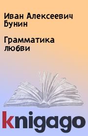 Книга - Грамматика любви.  Иван Алексеевич Бунин  - прочитать полностью в библиотеке КнигаГо