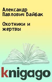 Книга - Охотники и жертвы.  Александр Павлович Байбак  - прочитать полностью в библиотеке КнигаГо