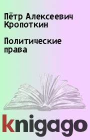 Книга - Политические права.  Пётр Алексеевич Кропоткин  - прочитать полностью в библиотеке КнигаГо