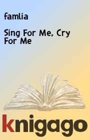 Книга - Sing For Me, Cry For Me.   famlia  - прочитать полностью в библиотеке КнигаГо