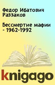 Книга - Бессмертие мафии - 1962-1992.  Федор Ибатович Раззаков  - прочитать полностью в библиотеке КнигаГо