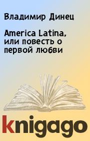 Книга - America Latina, или повесть о первой любви.  Владимир Динец  - прочитать полностью в библиотеке КнигаГо