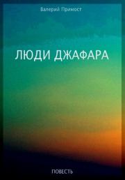 Книга - Люди Джафара.  Валерий Юрьевич Примост  - прочитать полностью в библиотеке КнигаГо