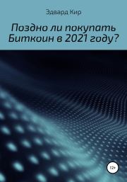 Книга - Поздно ли покупать Биткоин в 2021 году?.  Эдвард Кир  - прочитать полностью в библиотеке КнигаГо