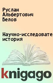 Книга - Научно-исследовательская история.  Руслан Альбертович Белов  - прочитать полностью в библиотеке КнигаГо