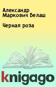 Книга - Черная роза.  Александр Маркович Белаш  - прочитать полностью в библиотеке КнигаГо