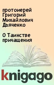 Книга - О Таинстве причащения.  протоиерей Григорий Михайлович Дьяченко  - прочитать полностью в библиотеке КнигаГо