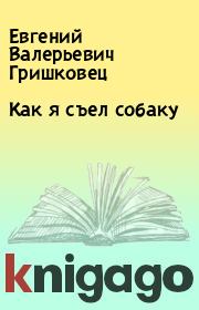 Книга - Как я съел собаку.  Евгений Валерьевич Гришковец  - прочитать полностью в библиотеке КнигаГо