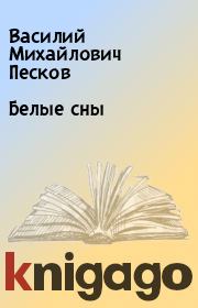 Книга - Белые сны.  Василий Михайлович Песков  - прочитать полностью в библиотеке КнигаГо