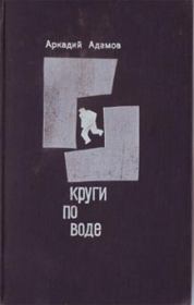 Книга - Круги по воде.  Аркадий Григорьевич Адамов  - прочитать полностью в библиотеке КнигаГо