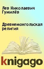 Книга - Древнемонгольская религия.  Лев Николаевич Гумилёв  - прочитать полностью в библиотеке КнигаГо