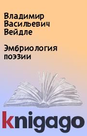Книга - Эмбриология поэзии.  Владимир Васильевич Вейдле  - прочитать полностью в библиотеке КнигаГо