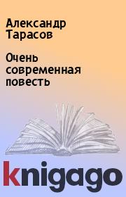 Книга - Очень современная повесть.  Александр Тарасов  - прочитать полностью в библиотеке КнигаГо