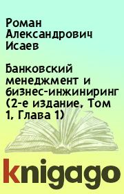 Банковский менеджмент и бизнес-инжиниринг (2-е издание, Том 1, Глава 1). Роман Александрович Исаев