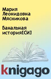 Книга - Банальная история[СИ].  Мария Леонидовна Мясникова  - прочитать полностью в библиотеке КнигаГо