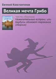 Книга - Великая мечта Грибо.  Евгений Михайлович Константинов  - прочитать полностью в библиотеке КнигаГо