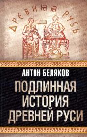 Книга - Подлинная история древней Руси.  Антон Беляков  - прочитать полностью в библиотеке КнигаГо