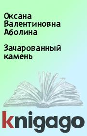 Книга - Зачарованный камень.  Оксана Валентиновна Аболина  - прочитать полностью в библиотеке КнигаГо