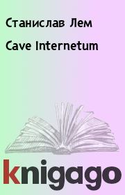 Книга - Cave Internetum.  Станислав Лем  - прочитать полностью в библиотеке КнигаГо