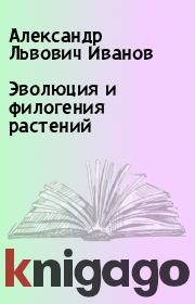 Книга - Эволюция и филогения растений.  Александр Львович Иванов  - прочитать полностью в библиотеке КнигаГо