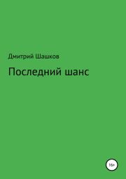 Книга - Последний шанс.  Дмитрий Андреевич Шашков  - прочитать полностью в библиотеке КнигаГо