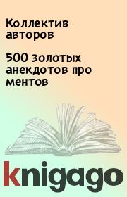 Книга - 500 золотых анекдотов про ментов.   Коллектив авторов  - прочитать полностью в библиотеке КнигаГо