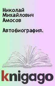 Книга - Автобиография..  Николай Михайлович Амосов  - прочитать полностью в библиотеке КнигаГо