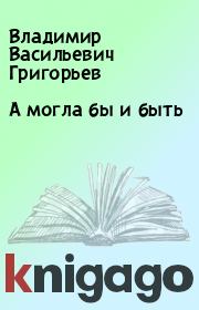 Книга - А могла бы и быть.  Владимир Васильевич Григорьев  - прочитать полностью в библиотеке КнигаГо