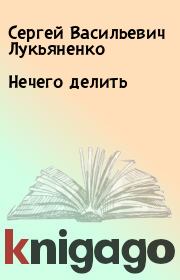 Книга - Нечего делить.  Сергей Васильевич Лукьяненко  - прочитать полностью в библиотеке КнигаГо