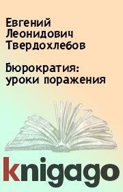 Книга - Бюрократия: уроки поражения.  Евгений Леонидович Твердохлебов  - прочитать полностью в библиотеке КнигаГо